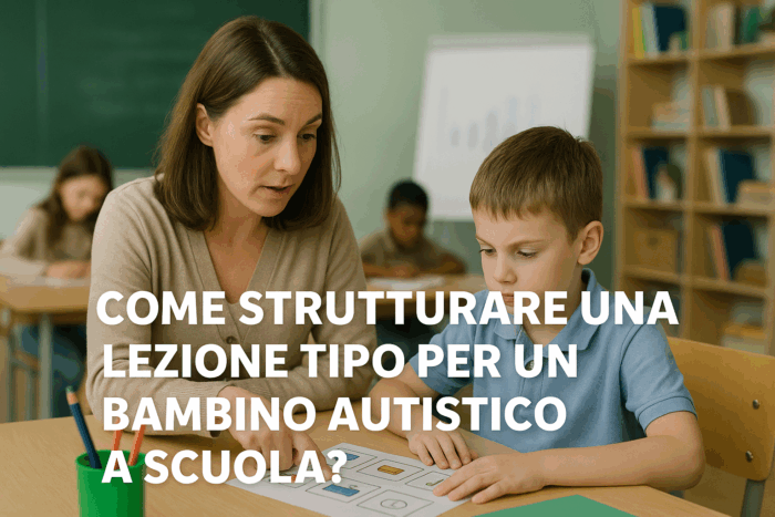 STRUTTURARE UNA LEZIONE PER UN BAMBINO AUTISTICO STRUTTURARE UNA LEZIONE PER UN BAMBINO AUTISTICO