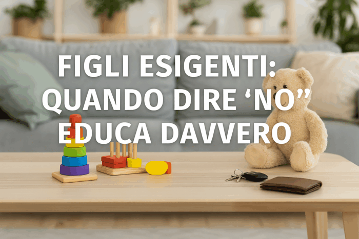 FIGLI TROPPO ESIGENTI QUANDO DIRE “NO” EDUCA DAVVERO