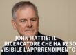 JOHN HATTIE IL RICERCATORE CHE HA RESO VISIBILE L’APPRENDIMENTO